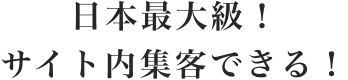 日本最大級！サイト内集客できる！